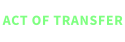 ACT OF TRANSFER